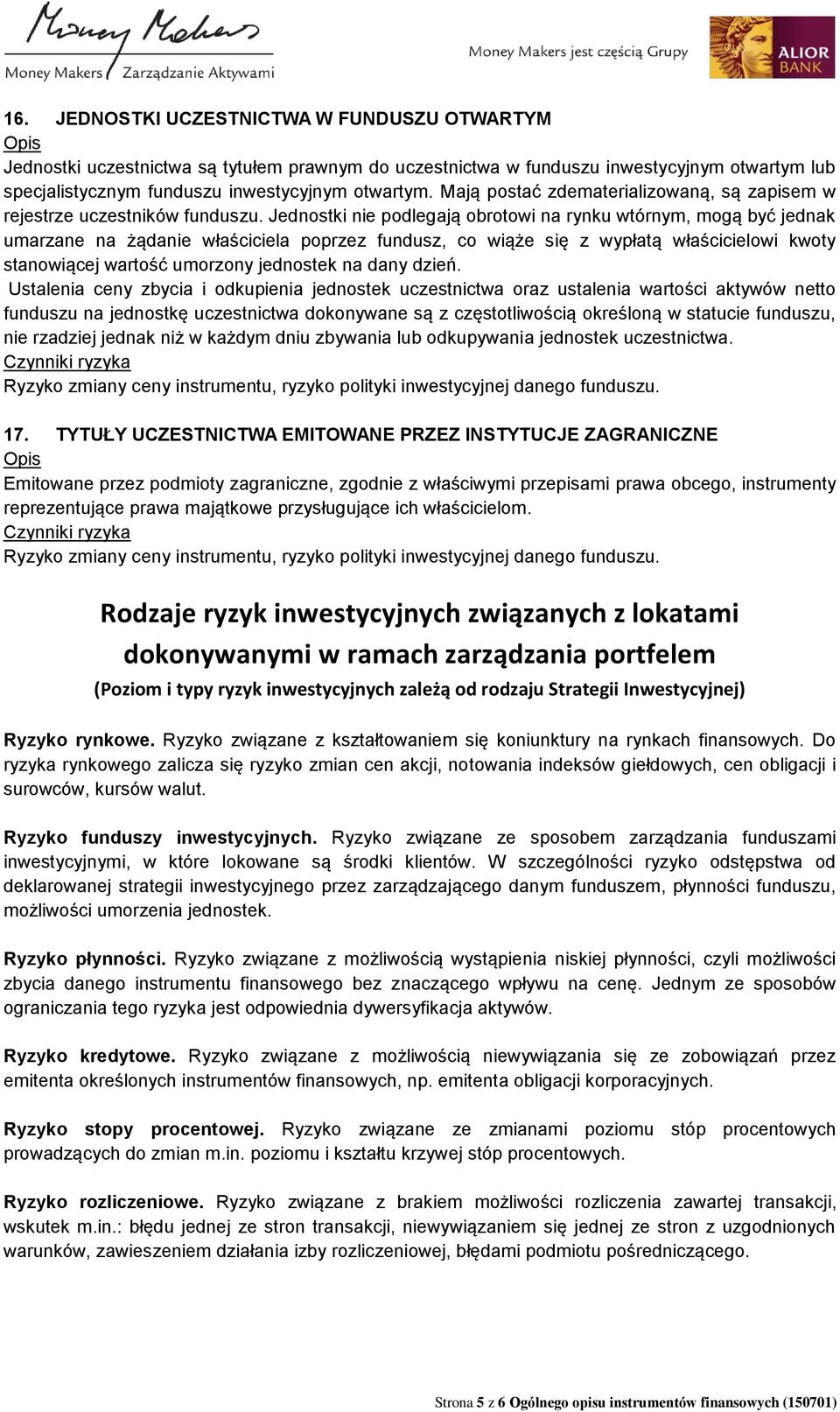 Jednostki nie podlegają obrotowi na rynku wtórnym, mogą być jednak umarzane na żądanie właściciela poprzez fundusz, co wiąże się z wypłatą właścicielowi kwoty stanowiącej wartość umorzony jednostek