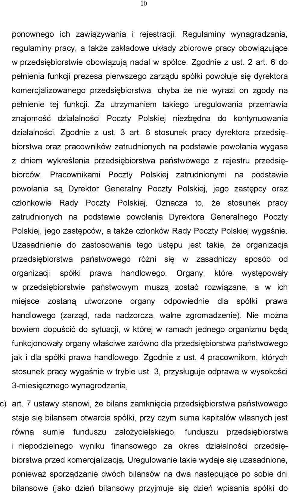 Za utrzymaniem takiego uregulowania przemawia znajomość działalności Poczty Polskiej niezbędna do kontynuowania działalności. Zgodnie z ust. 3 art.