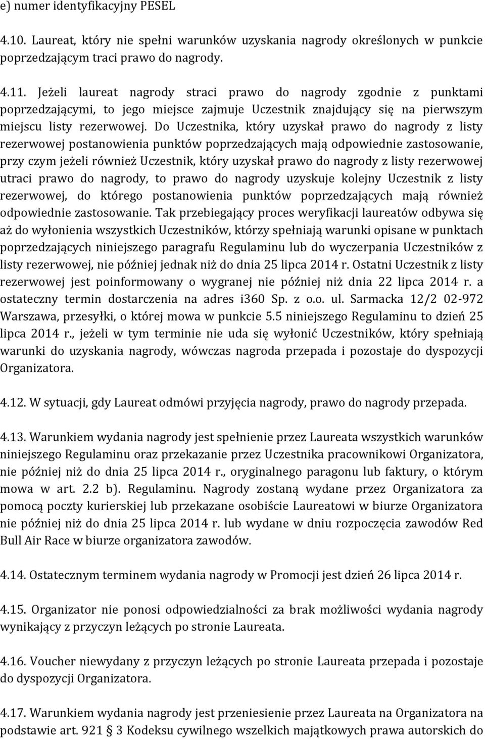 Do Uczestnika, który uzyskał prawo do nagrody z listy rezerwowej postanowienia punktów poprzedzających mają odpowiednie zastosowanie, przy czym jeżeli również Uczestnik, który uzyskał prawo do