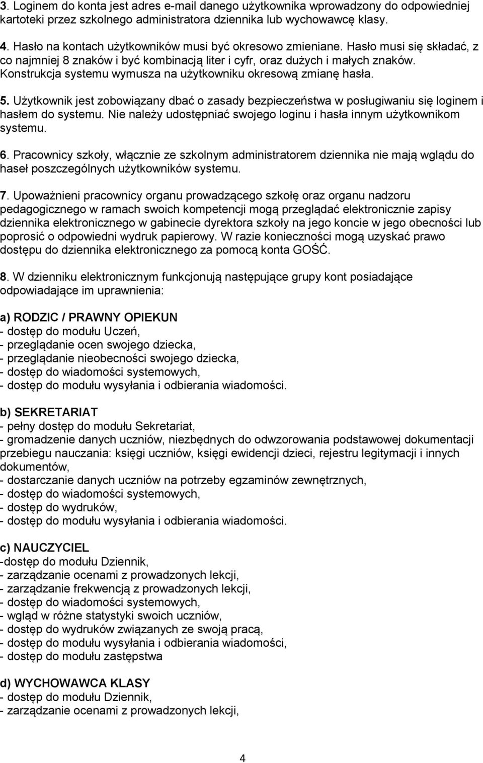 Konstrukcja systemu wymusza na użytkowniku okresową zmianę hasła. 5. Użytkownik jest zobowiązany dbać o zasady bezpieczeństwa w posługiwaniu się loginem i hasłem do systemu.