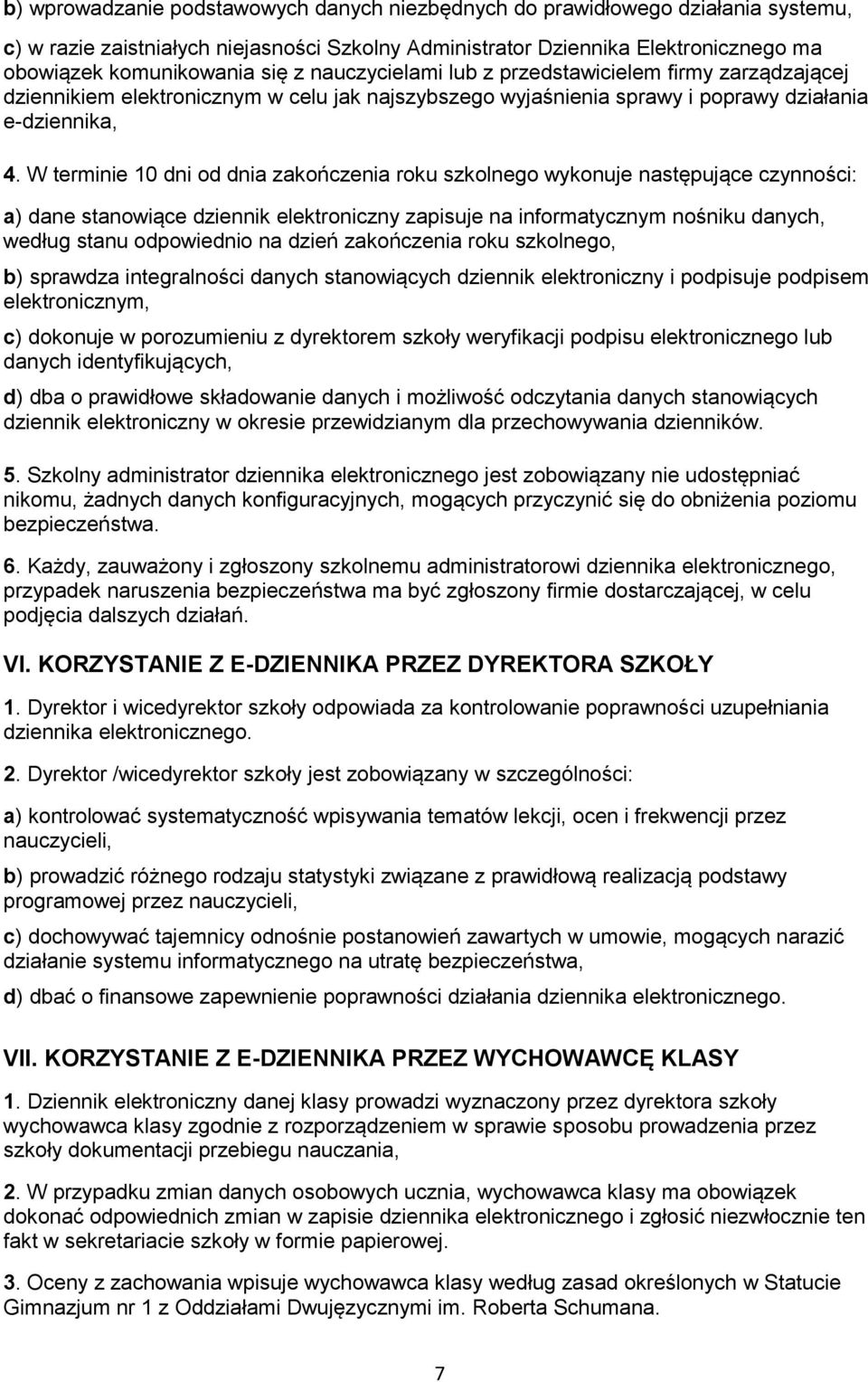 W terminie 10 dni od dnia zakończenia roku szkolnego wykonuje następujące czynności: a) dane stanowiące dziennik elektroniczny zapisuje na informatycznym nośniku danych, według stanu odpowiednio na