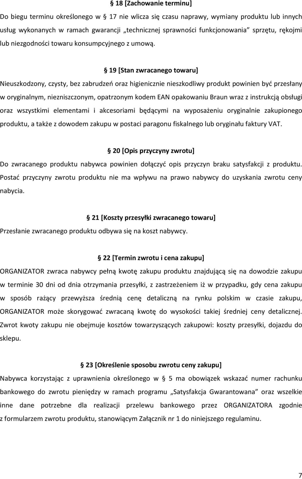 19 [Stan zwracanego towaru] Nieuszkodzony, czysty, bez zabrudzeń oraz higienicznie nieszkodliwy produkt powinien być przesłany w oryginalnym, niezniszczonym, opatrzonym kodem EAN opakowaniu Braun