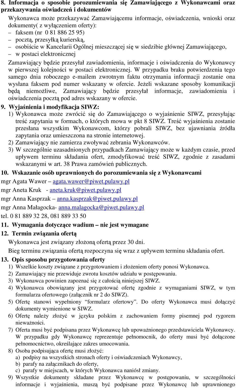 Zamawiający będzie przesyłał zawiadomienia, informacje i oświadczenia do Wykonawcy w pierwszej kolejności w postaci elektronicznej.