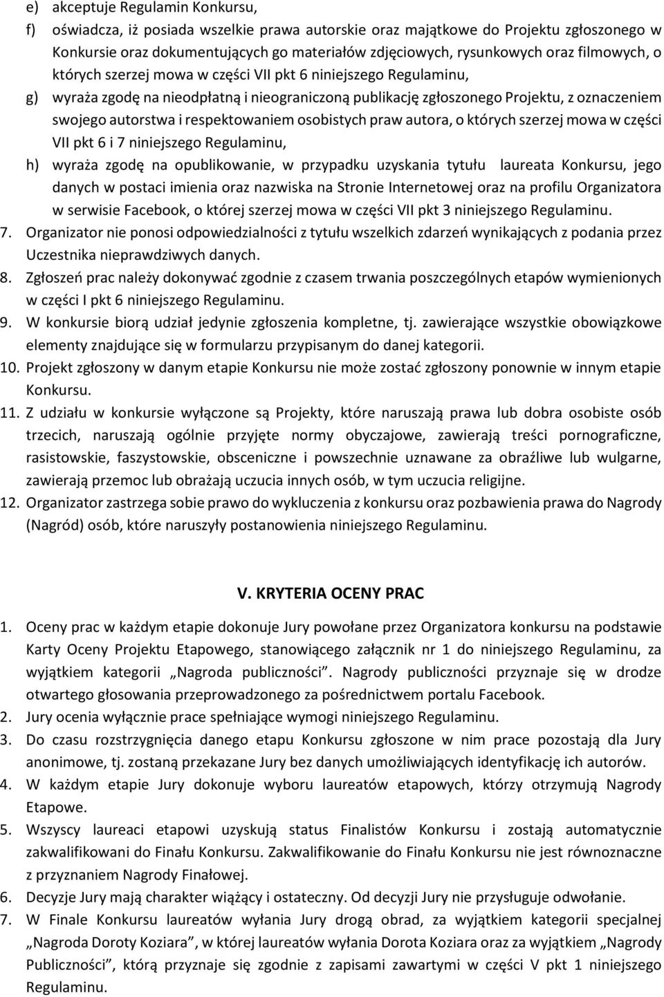 respektowaniem osobistych praw autora, o których szerzej mowa w części VII pkt 6 i 7 niniejszego Regulaminu, h) wyraża zgodę na opublikowanie, w przypadku uzyskania tytułu laureata Konkursu, jego