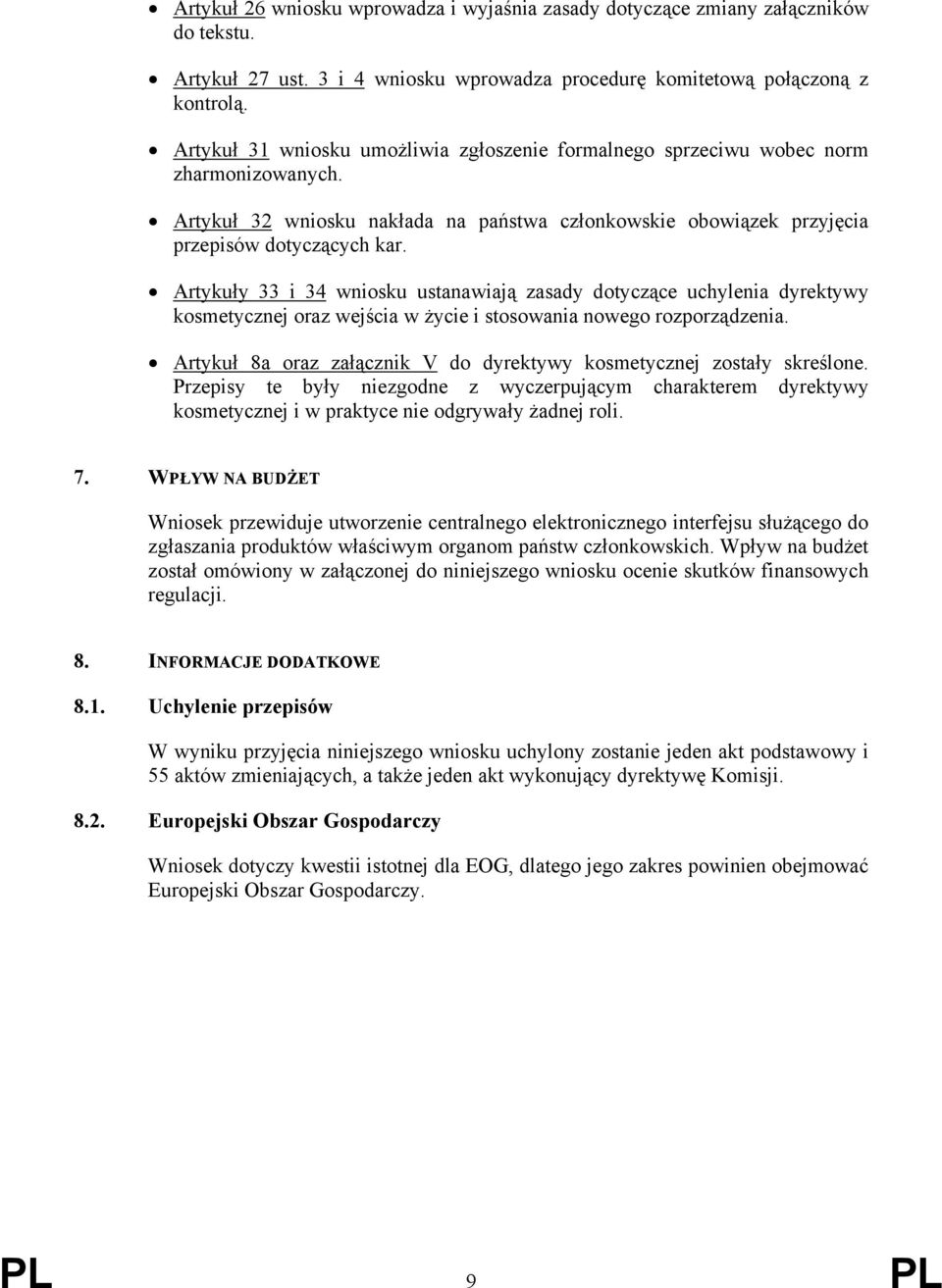 Artykuły 33 i 34 wniosku ustanawiają zasady dotyczące uchylenia dyrektywy kosmetycznej oraz wejścia w życie i stosowania nowego rozporządzenia.