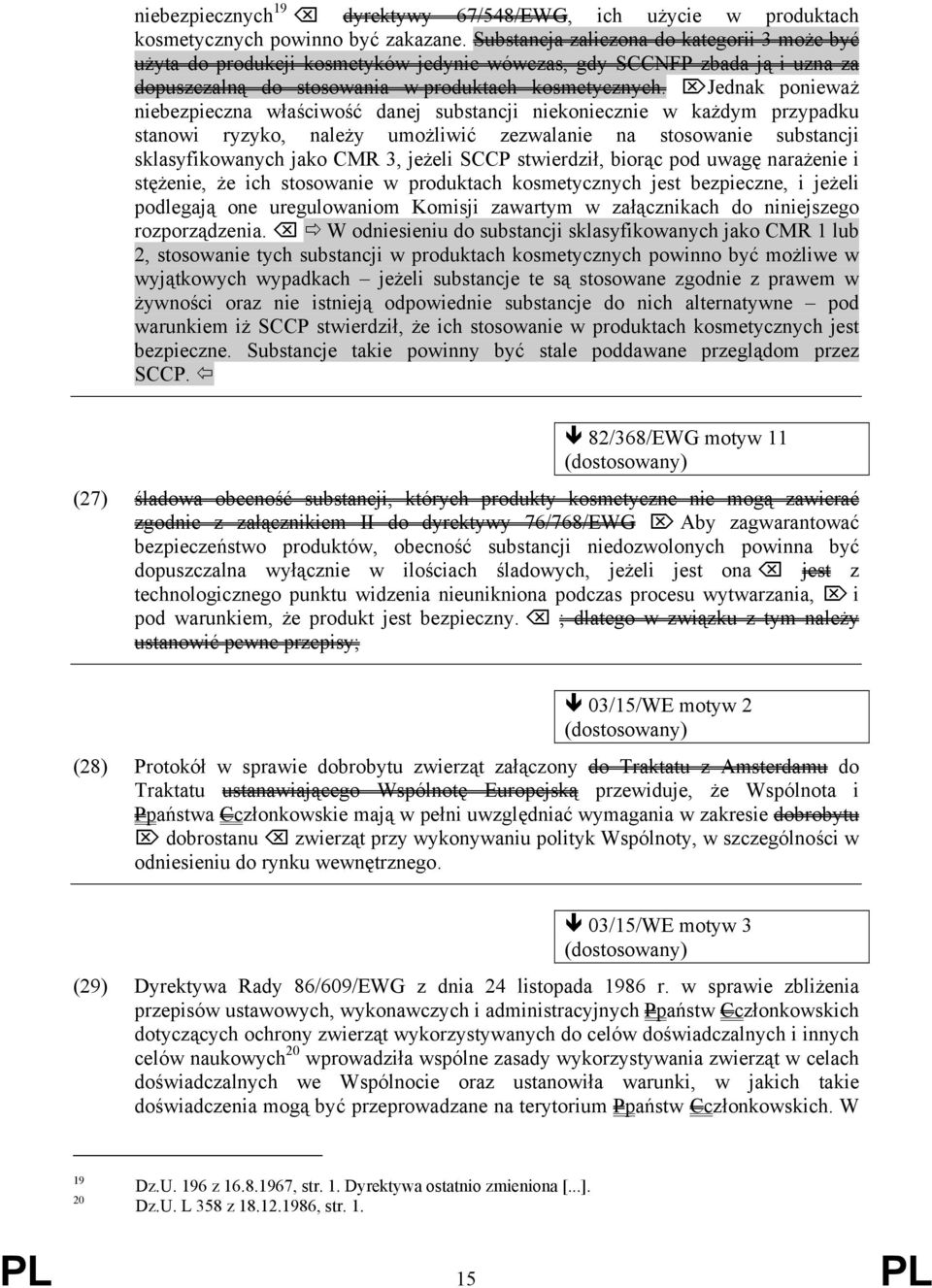 Jednak ponieważ niebezpieczna właściwość danej substancji niekoniecznie w każdym przypadku stanowi ryzyko, należy umożliwić zezwalanie na stosowanie substancji sklasyfikowanych jako CMR 3, jeżeli
