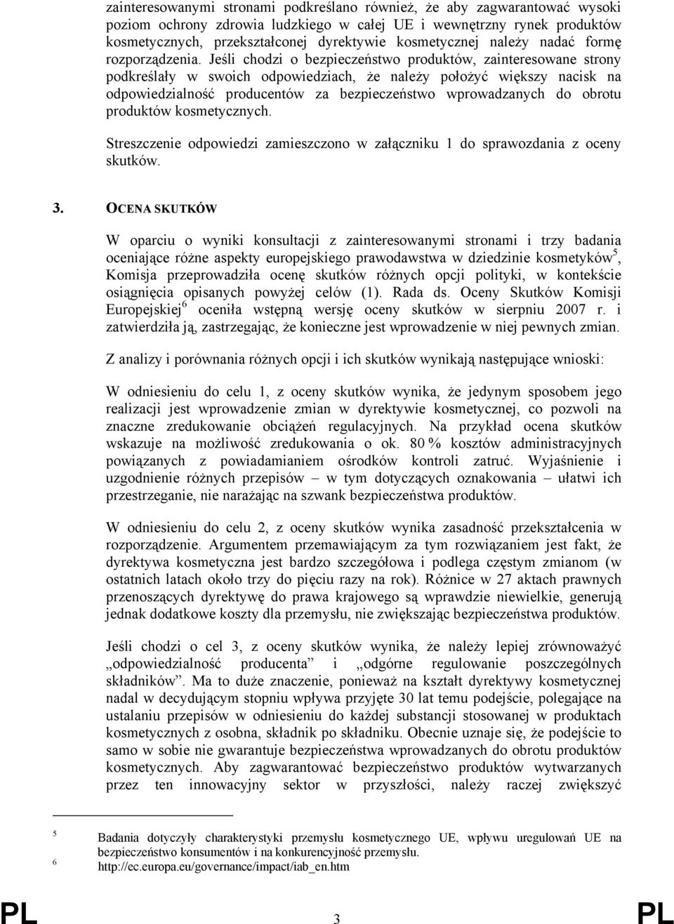Jeśli chodzi o bezpieczeństwo produktów, zainteresowane strony podkreślały w swoich odpowiedziach, że należy położyć większy nacisk na odpowiedzialność producentów za bezpieczeństwo wprowadzanych do