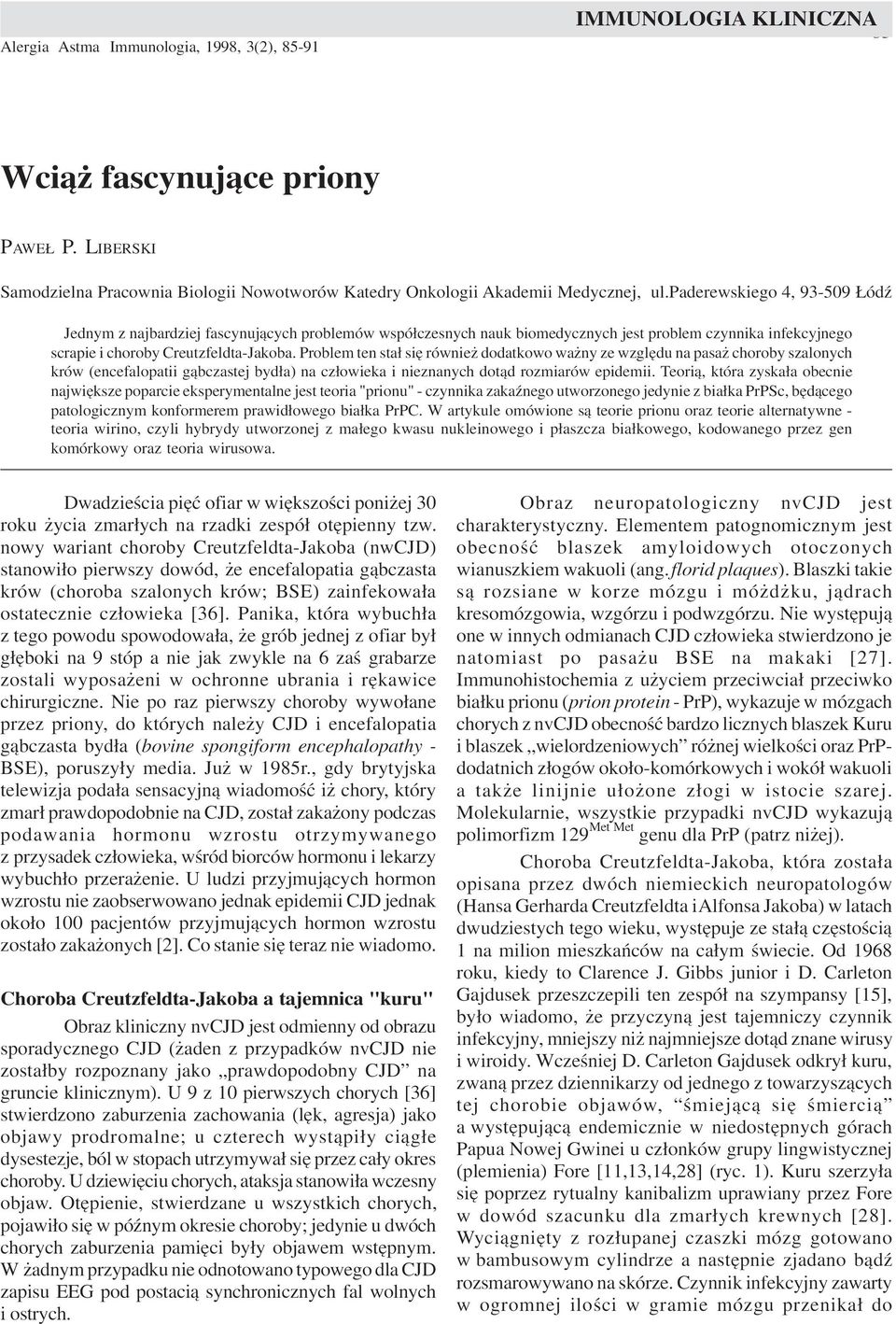 Problem ten sta³ siê równie dodatkowo wa ny ze wzglêdu na pasa choroby szalonych krów (encefalopatii g¹bczastej byd³a) na cz³owieka i nieznanych dot¹d rozmiarów epidemii.