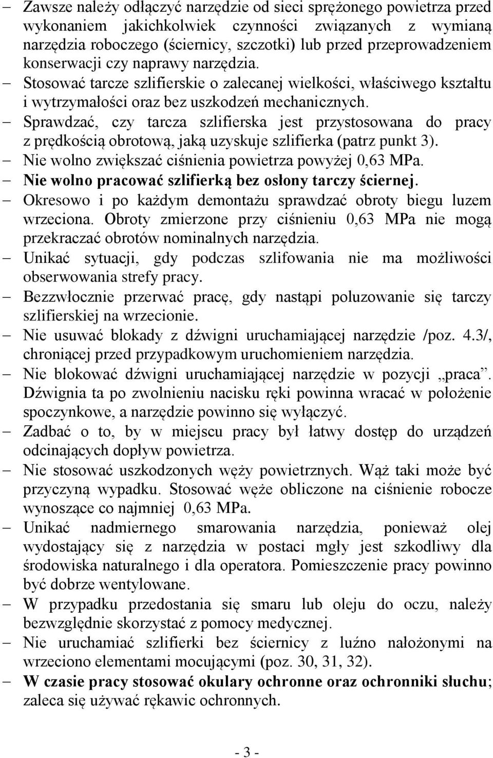 Sprawdzać, czy tarcza szlifierska jest przystosowana do pracy z prędkością obrotową, jaką uzyskuje szlifierka (patrz punkt 3). Nie wolno zwiększać ciśnienia powietrza powyżej 0,63 MPa.