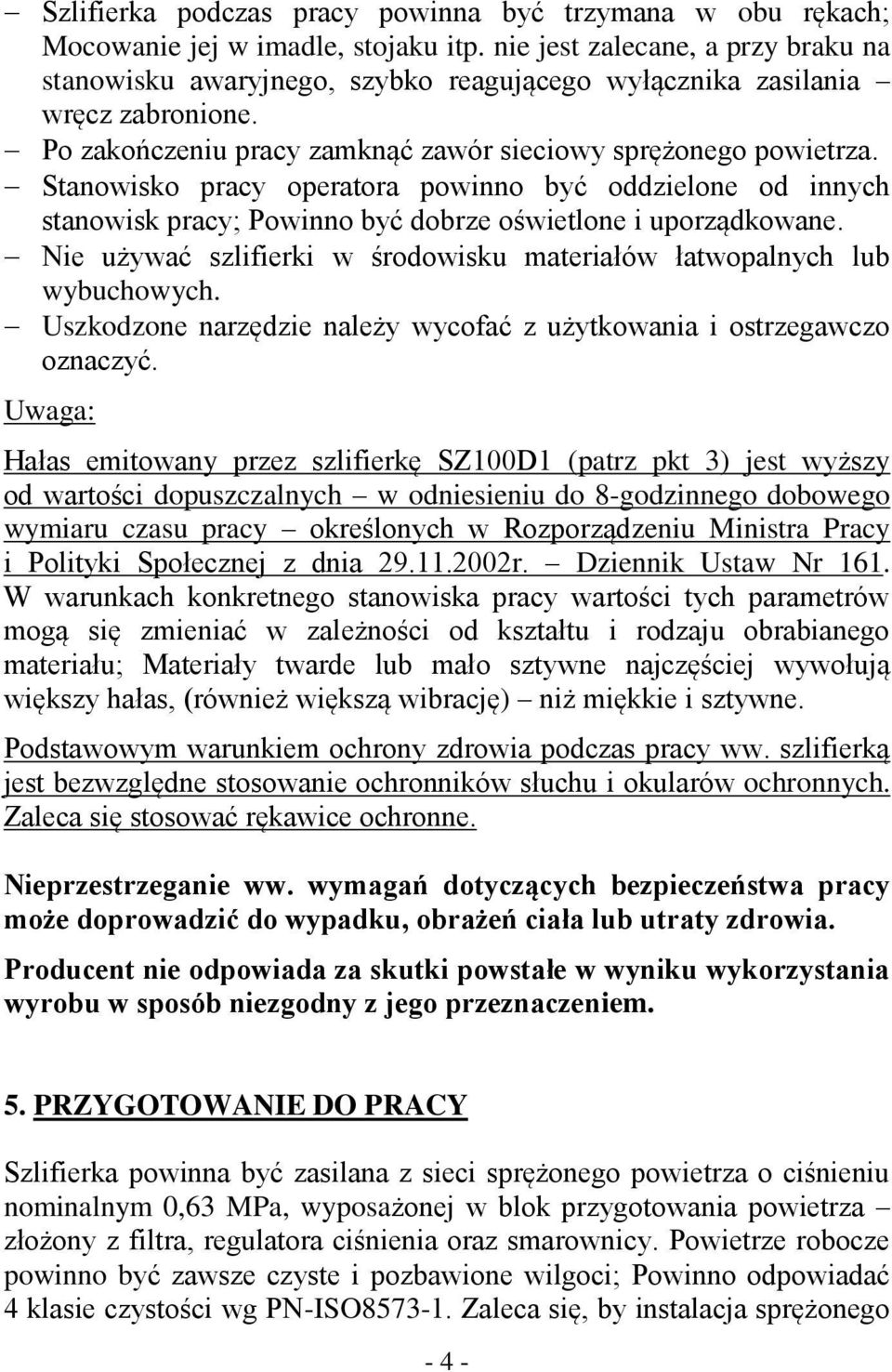 Stanowisko pracy operatora powinno być oddzielone od innych stanowisk pracy; Powinno być dobrze oświetlone i uporządkowane. Nie używać szlifierki w środowisku materiałów łatwopalnych lub wybuchowych.