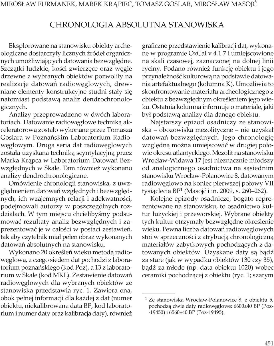 Szczątki ludzkie, kości zwierzęce oraz węgle drzewne z wybranych obiektów pozwoliły na realizację datowań radiowęglowych, drewniane elementy konstrukcyjne studni stały się natomiast podstawą analiz