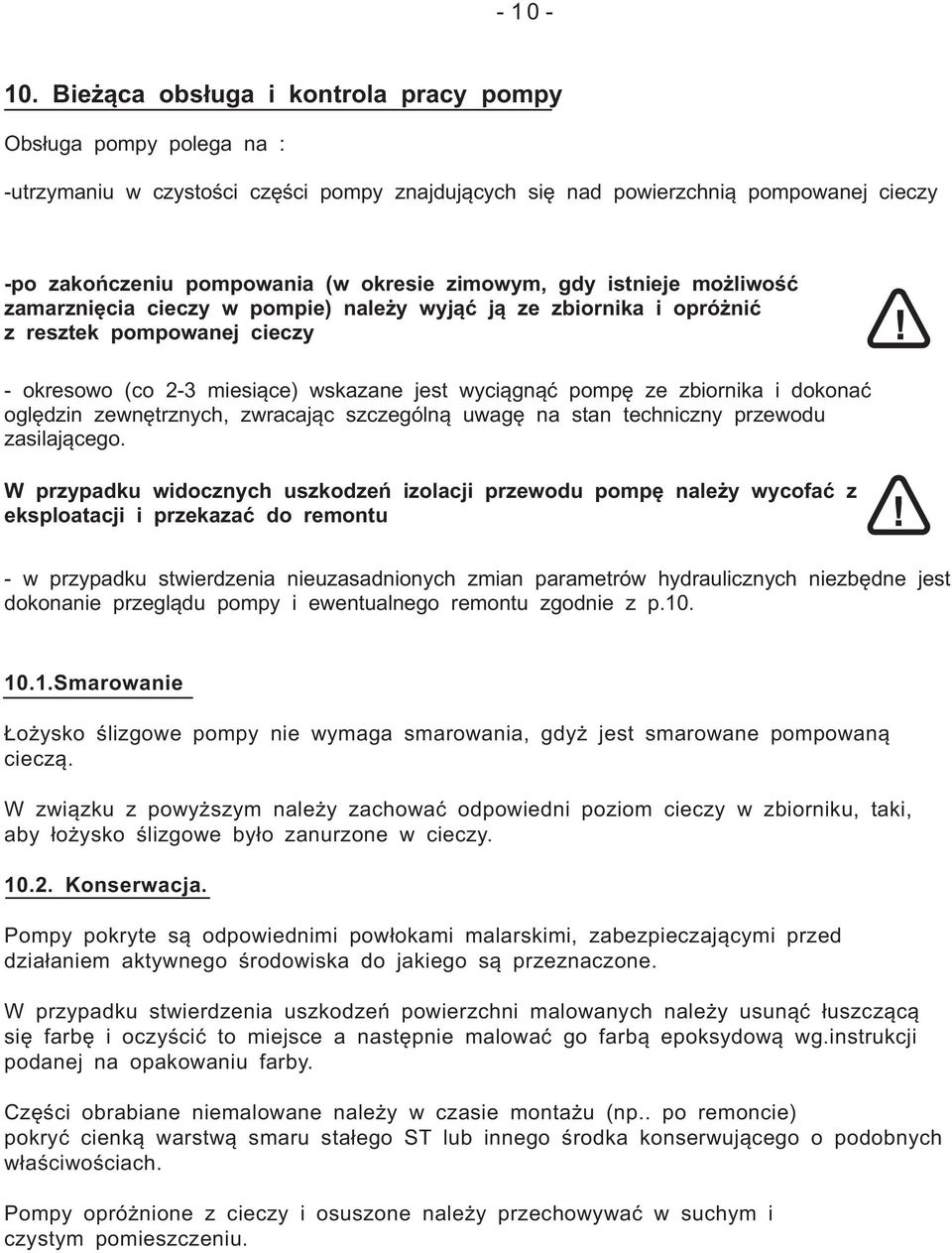 zimowym, gdy istnieje możliwość zamarznięcia cieczy w pompie) należy wyjąć ją ze zbiornika i opróżnić z resztek pompowanej cieczy - okresowo (co 2-3 miesiące) wskazane jest wyciągnąć pompę ze