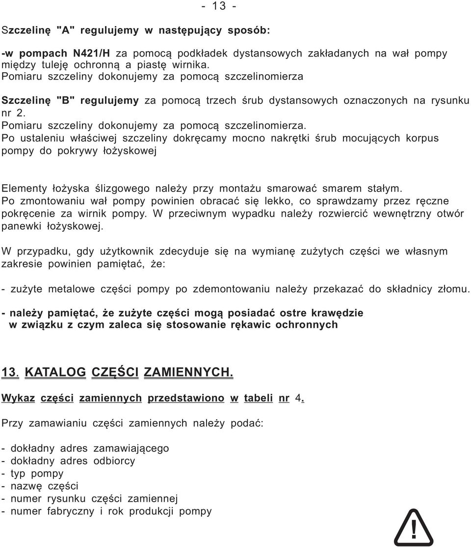 Po ustaleniu właściwej szczeliny dokręcamy mocno nakrętki śrub mocujących korpus pompy do pokrywy łożyskowej Elementy łożyska ślizgowego należy przy montażu smarować smarem stałym.