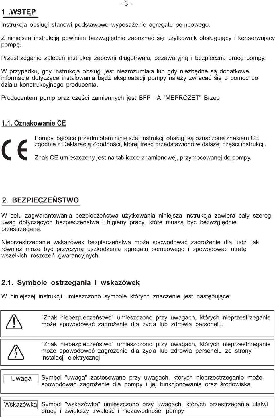 W przypadku, gdy instrukcja obsługi jest niezrozumiała lub gdy niezbędne są dodatkowe informacje dotyczące instalowania bądź eksploatacji pompy należy zwracać się o pomoc do działu konstrukcyjnego