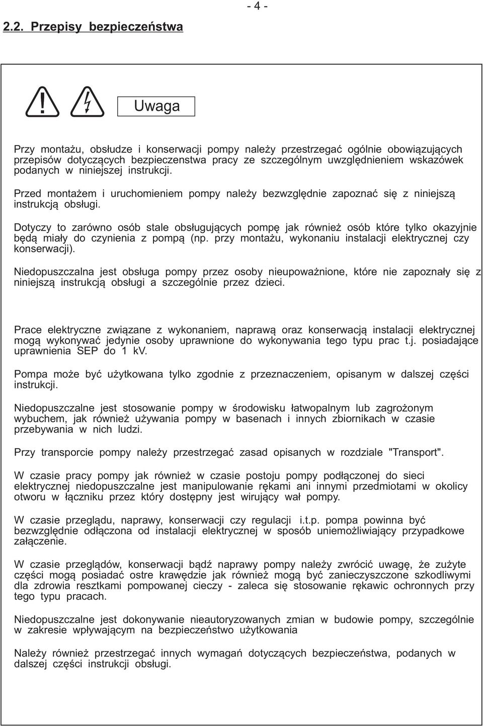 Dotyczy to zarówno osób stale obsługujących pompę jak również osób które tylko okazyjnie będą miały do czynienia z pompą (np. przy montażu, wykonaniu instalacji elektrycznej czy konserwacji).