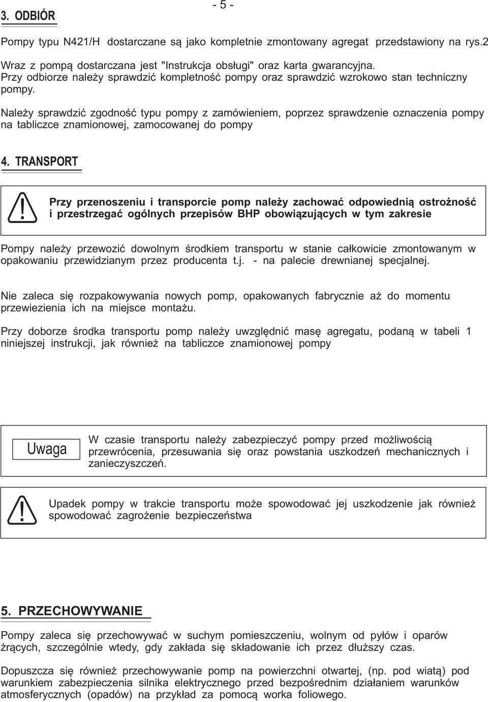 Należy sprawdzić zgodność typu pompy z zamówieniem, poprzez sprawdzenie oznaczenia pompy na tabliczce znamionowej, zamocowanej do pompy 4.