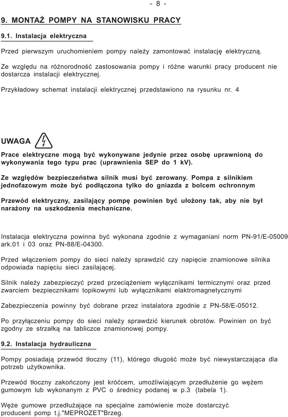 4 UWAGA Prace elektryczne mogą być wykonywane jedynie przez osobę uprawnioną do wykonywania tego typu prac (uprawnienia SEP do 1 kv). Ze względów bezpieczeństwa silnik musi być zerowany.