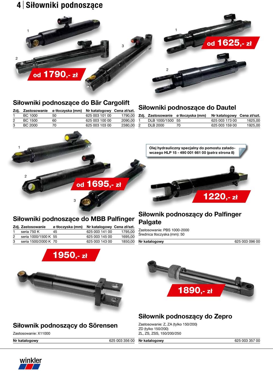 DLB 000/500 55 65 00 7 00 65,00 DLB 000 70 65 00 59 00 95,00 Olej hydrauliczny specjalny do pomostu załadowczego HLP 5-490 00 66 00 (patrz strona 8) od 695,- zł 0,- zł Siłowniki podnoszące do MBB