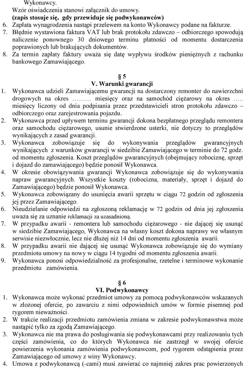 Za termin zapłaty faktury uważa się datę wypływu środków pieniężnych z rachunku bankowego Zamawiającego. 5 V. Warunki gwarancji 1.