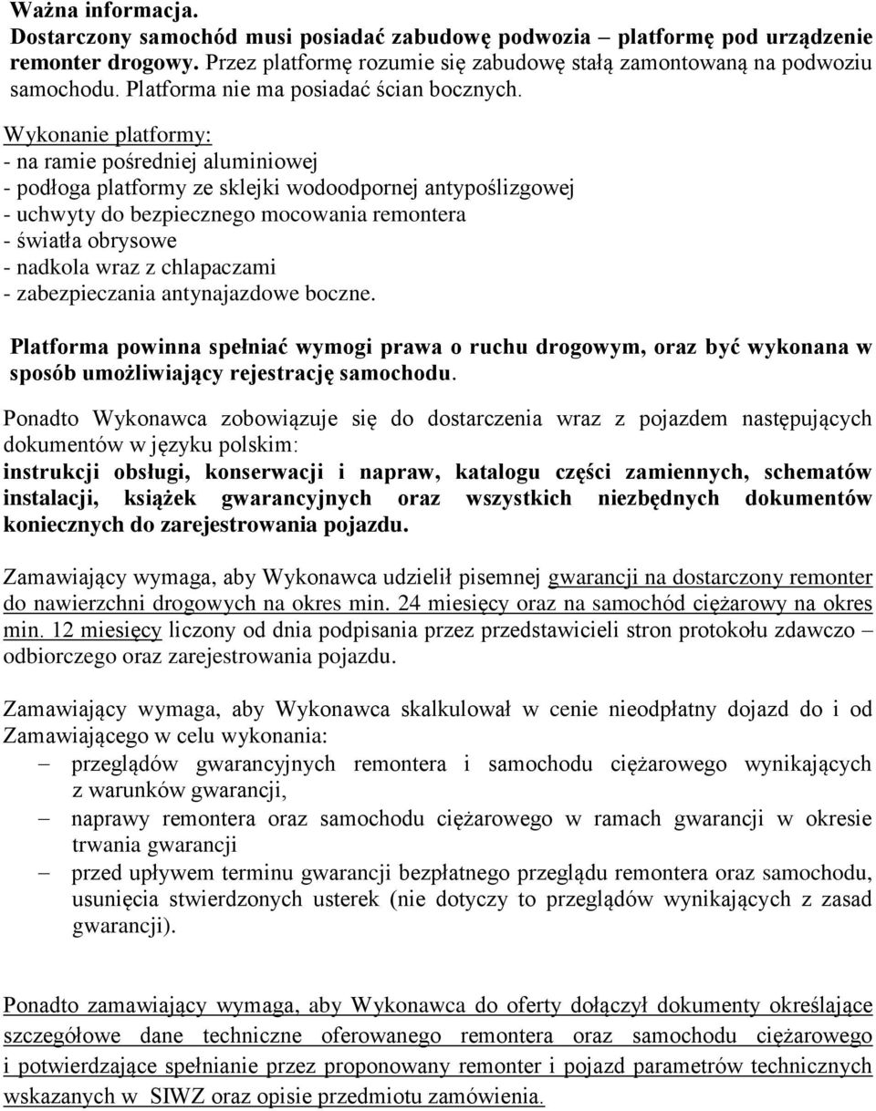 Wykonanie platformy: - na ramie pośredniej aluminiowej - podłoga platformy ze sklejki wodoodpornej antypoślizgowej - uchwyty do bezpiecznego mocowania remontera - światła obrysowe - nadkola wraz z