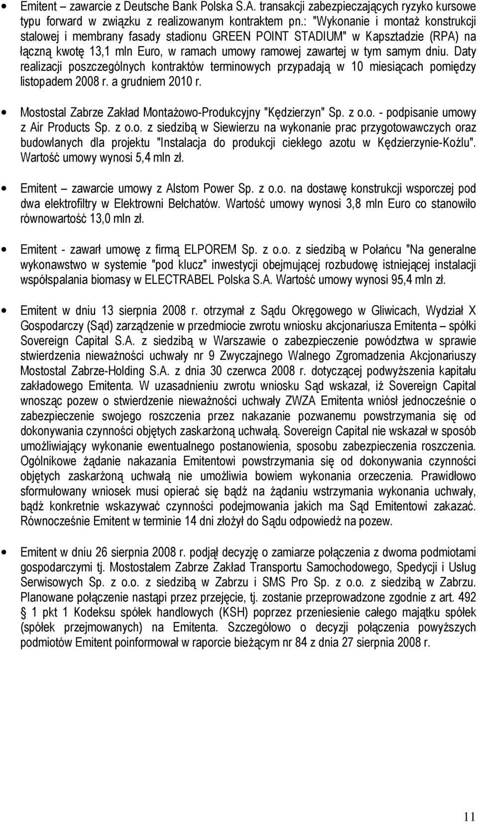 Daty realizacji poszczególnych kontraktów terminowych przypadają w 10 miesiącach pomiędzy listopadem 2008 r. a grudniem 2010 r. Mostostal Zabrze Zakład MontaŜowo-Produkcyjny "Kędzierzyn" Sp. z o.o. - podpisanie umowy z Air Products Sp.
