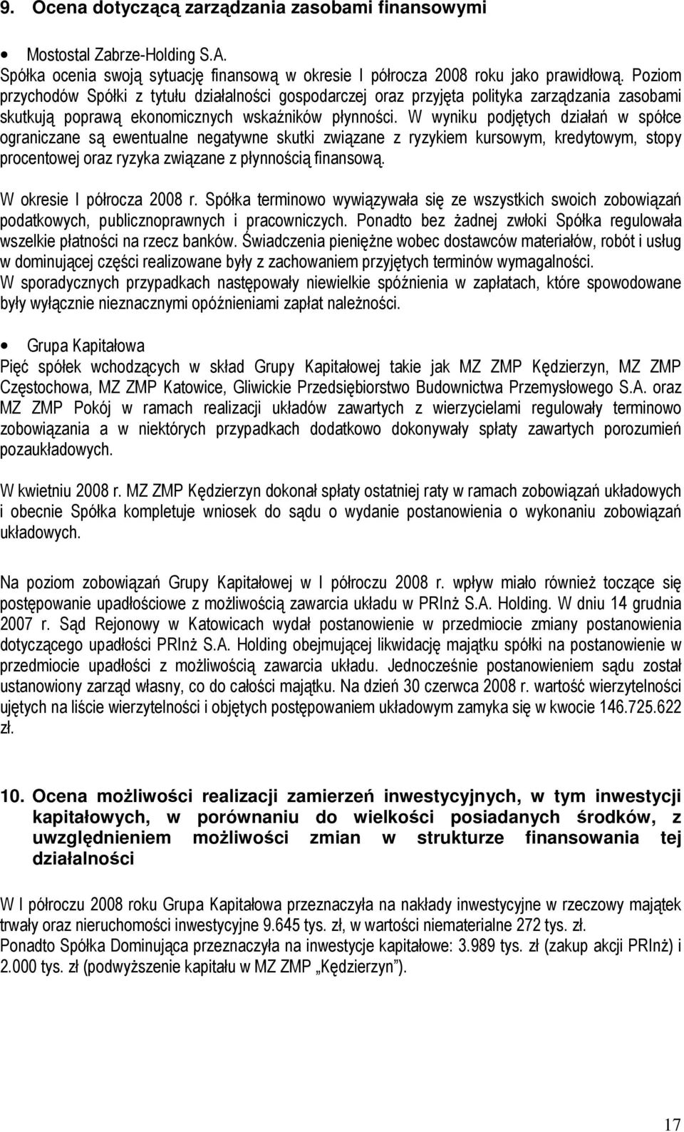 W wyniku podjętych działań w spółce ograniczane są ewentualne negatywne skutki związane z ryzykiem kursowym, kredytowym, stopy procentowej oraz ryzyka związane z płynnością finansową.