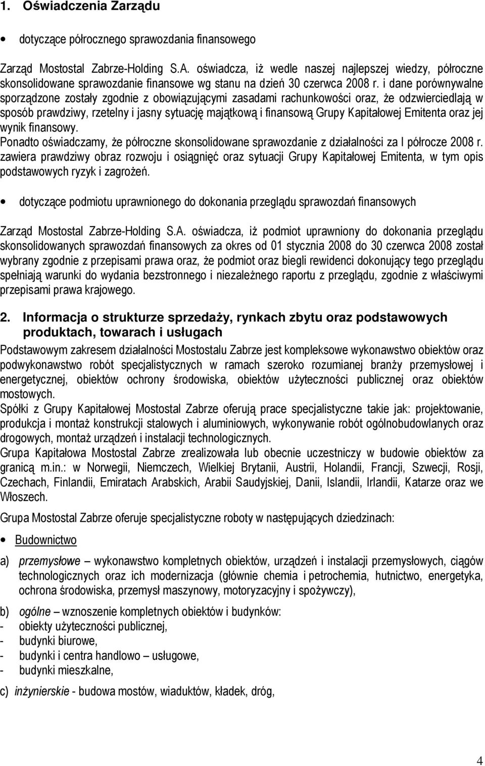 i dane porównywalne sporządzone zostały zgodnie z obowiązującymi zasadami rachunkowości oraz, Ŝe odzwierciedlają w sposób prawdziwy, rzetelny i jasny sytuację majątkową i finansową Grupy Kapitałowej