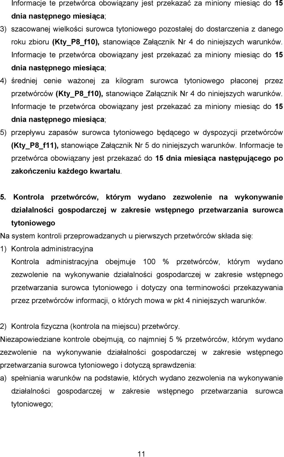 Informacje te przetwórca obowiązany jest przekazać za miniony miesiąc do 15 dnia następnego miesiąca; 4) średniej cenie ważonej za kilogram surowca tytoniowego płaconej przez przetwórców  Informacje