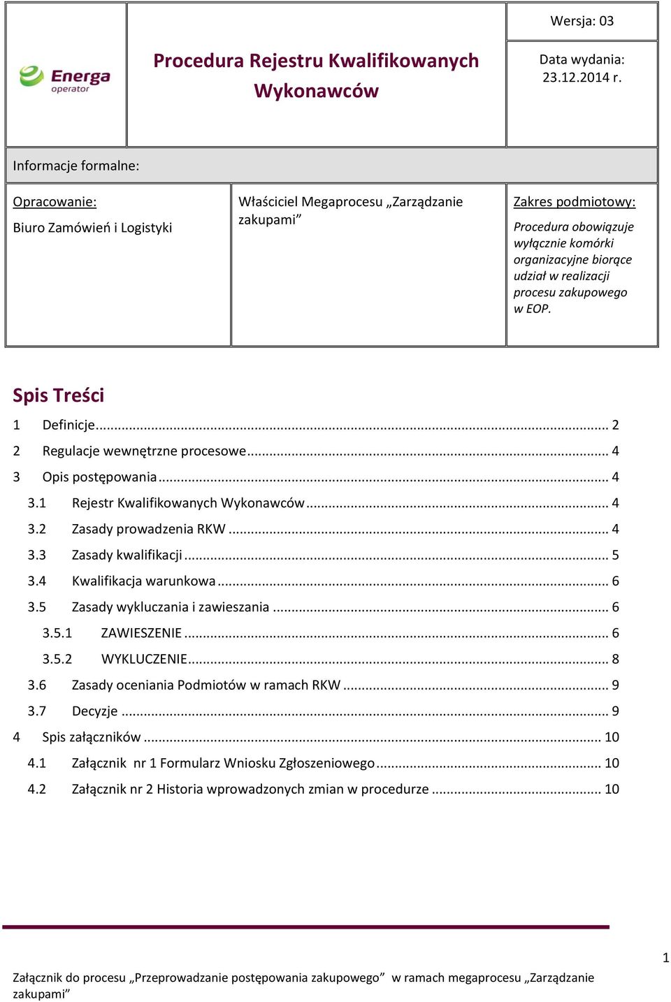 wydania zarządzenie/proces ) Zakres podmiotowy:cy, Procedura obowiązuje wyłącznie komórki organizacyjne biorące udział w realizacji procesu zakupowego w EOP. Spis Treści 1 Definicje.