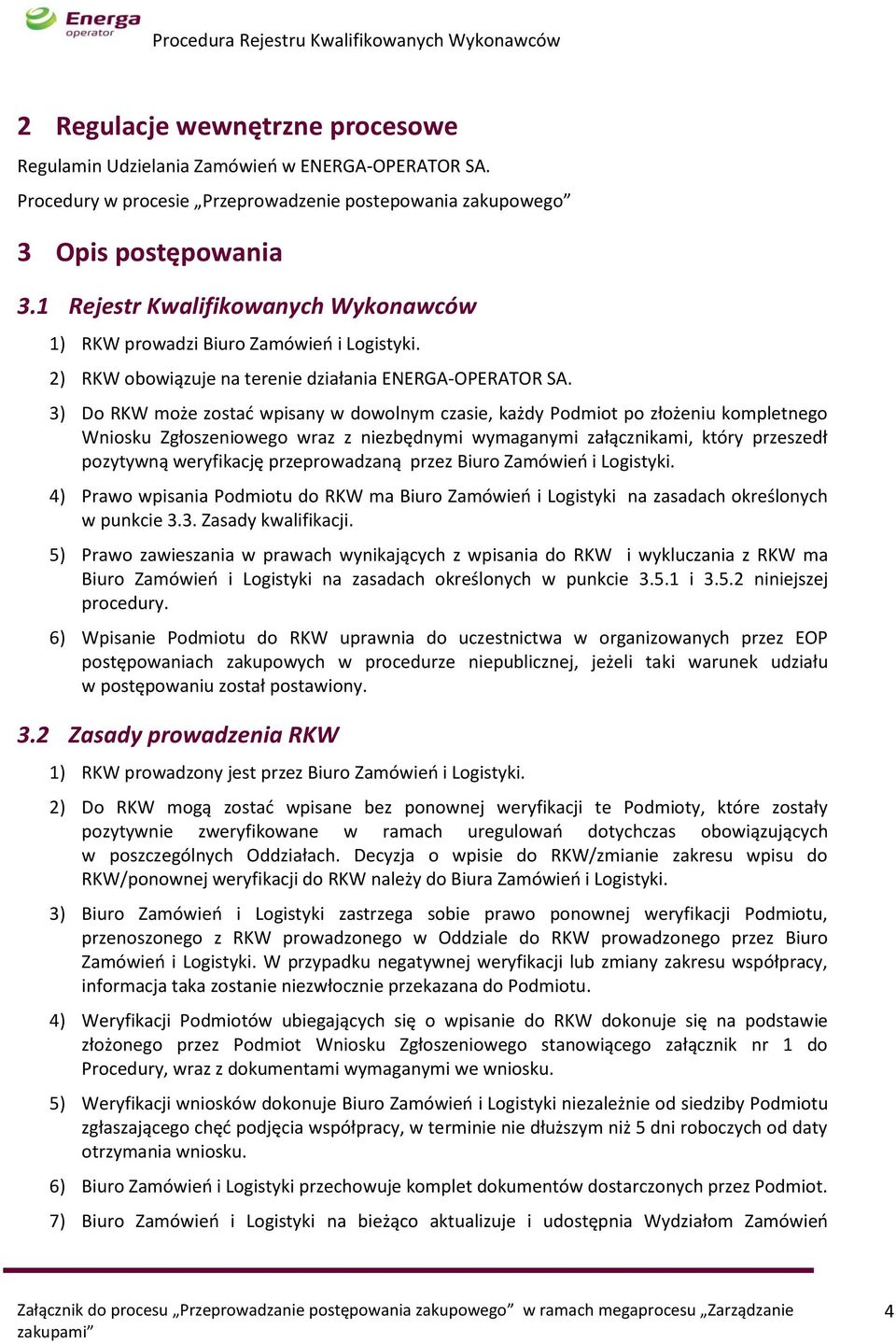 3) Do RKW może zostać wpisany w dowolnym czasie, każdy Podmiot po złożeniu kompletnego Wniosku Zgłoszeniowego wraz z niezbędnymi wymaganymi załącznikami, który przeszedł pozytywną weryfikację