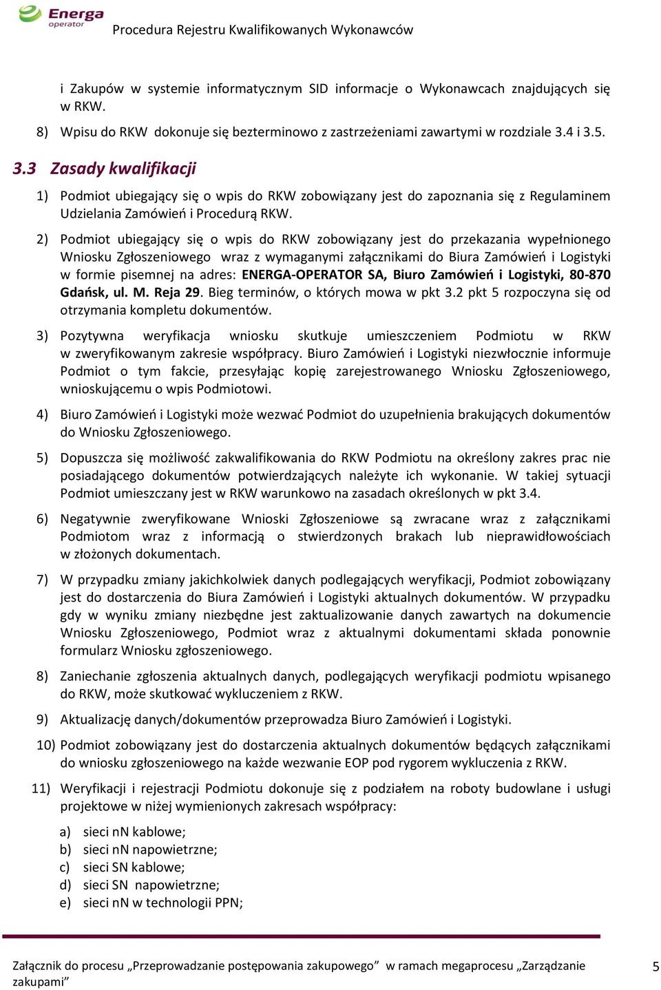 2) Podmiot ubiegający się o wpis do RKW zobowiązany jest do przekazania wypełnionego Wniosku Zgłoszeniowego wraz z wymaganymi załącznikami do Biura Zamówień i Logistyki w formie pisemnej na adres: