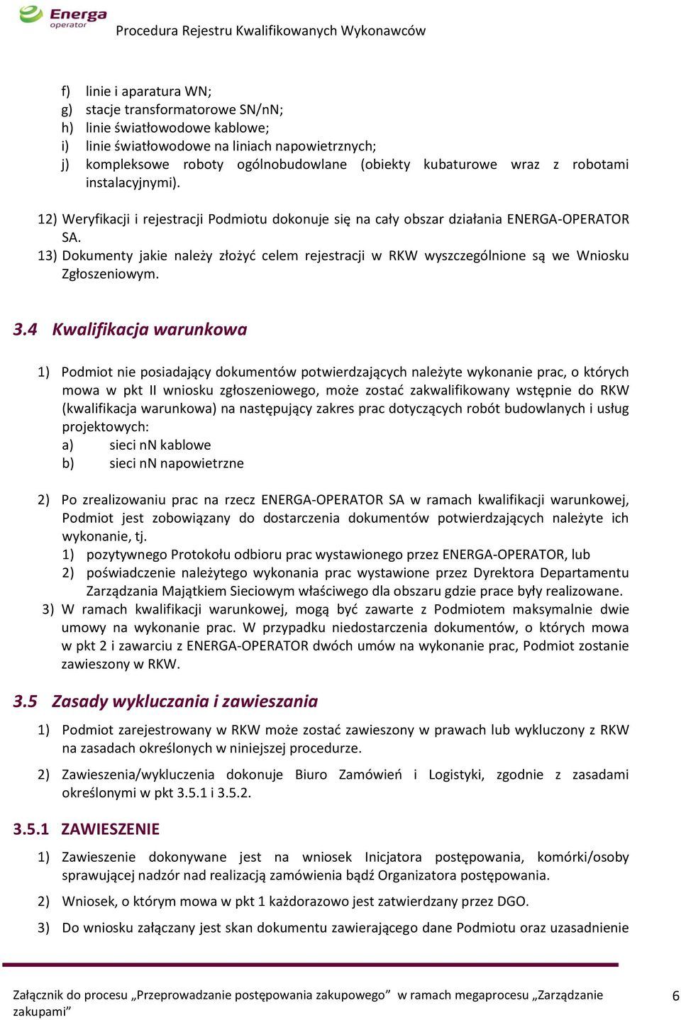 13) Dokumenty jakie należy złożyć celem rejestracji w RKW wyszczególnione są we Wniosku Zgłoszeniowym. 3.