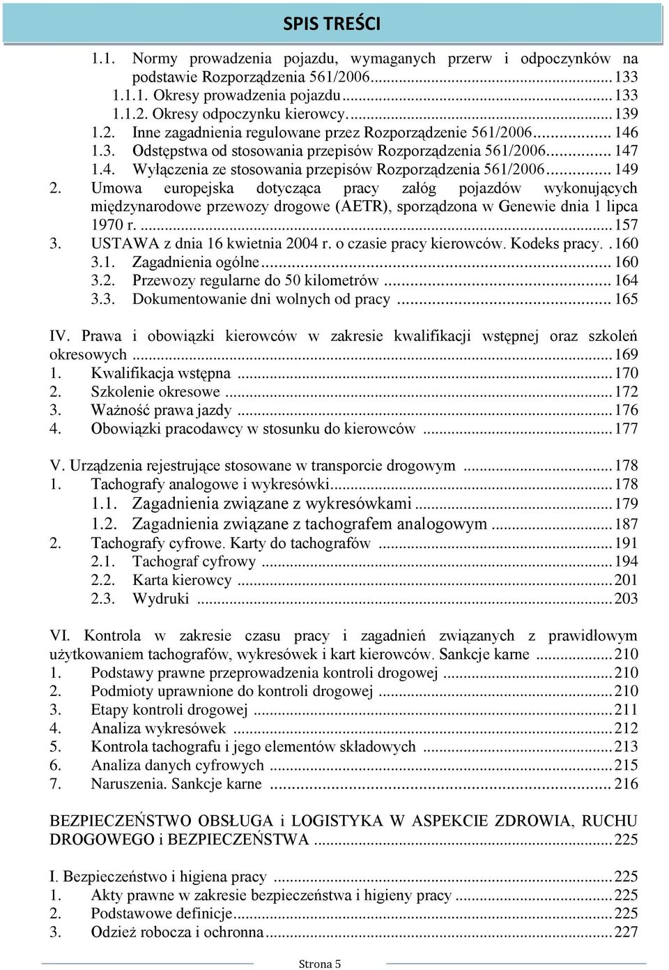 Umowa europejska dotycząca pracy załóg pojazdów wykonujących międzynarodowe przewozy drogowe (AETR), sporządzona w Genewie dnia 1 lipca 1970 r.... 157 3. USTAWA z dnia 16 kwietnia 2004 r.