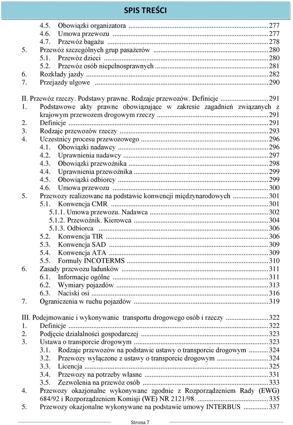 Podstawowe akty prawne obowiązujące w zakresie zagadnień związanych z krajowym przewozem drogowym rzeczy... 291 2. Definicje... 291 3. Rodzaje przewozów rzeczy... 293 4.