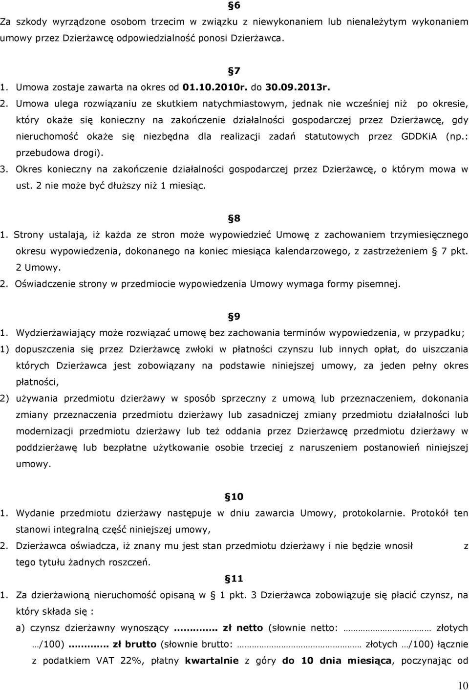 Umowa ulega rozwiązaniu ze skutkiem natychmiastowym, jednak nie wcześniej niż po okresie, który okaże się konieczny na zakończenie działalności gospodarczej przez Dzierżawcę, gdy nieruchomość okaże