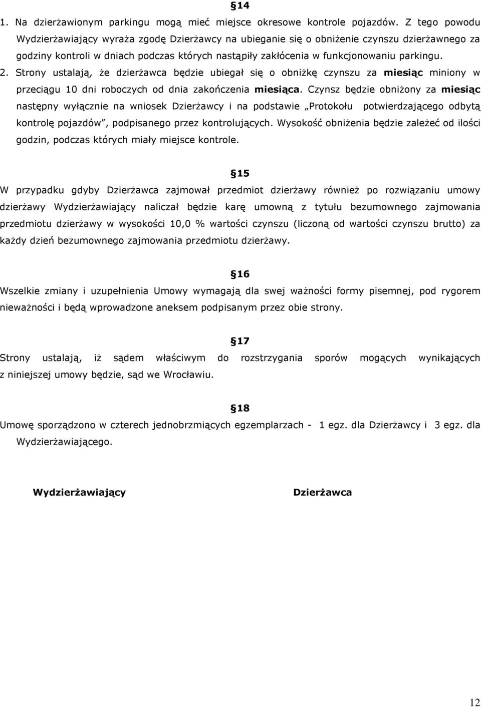Strony ustalają, że dzierżawca będzie ubiegał się o obniżkę czynszu za miesiąc miniony w przeciągu 10 dni roboczych od dnia zakończenia miesiąca.