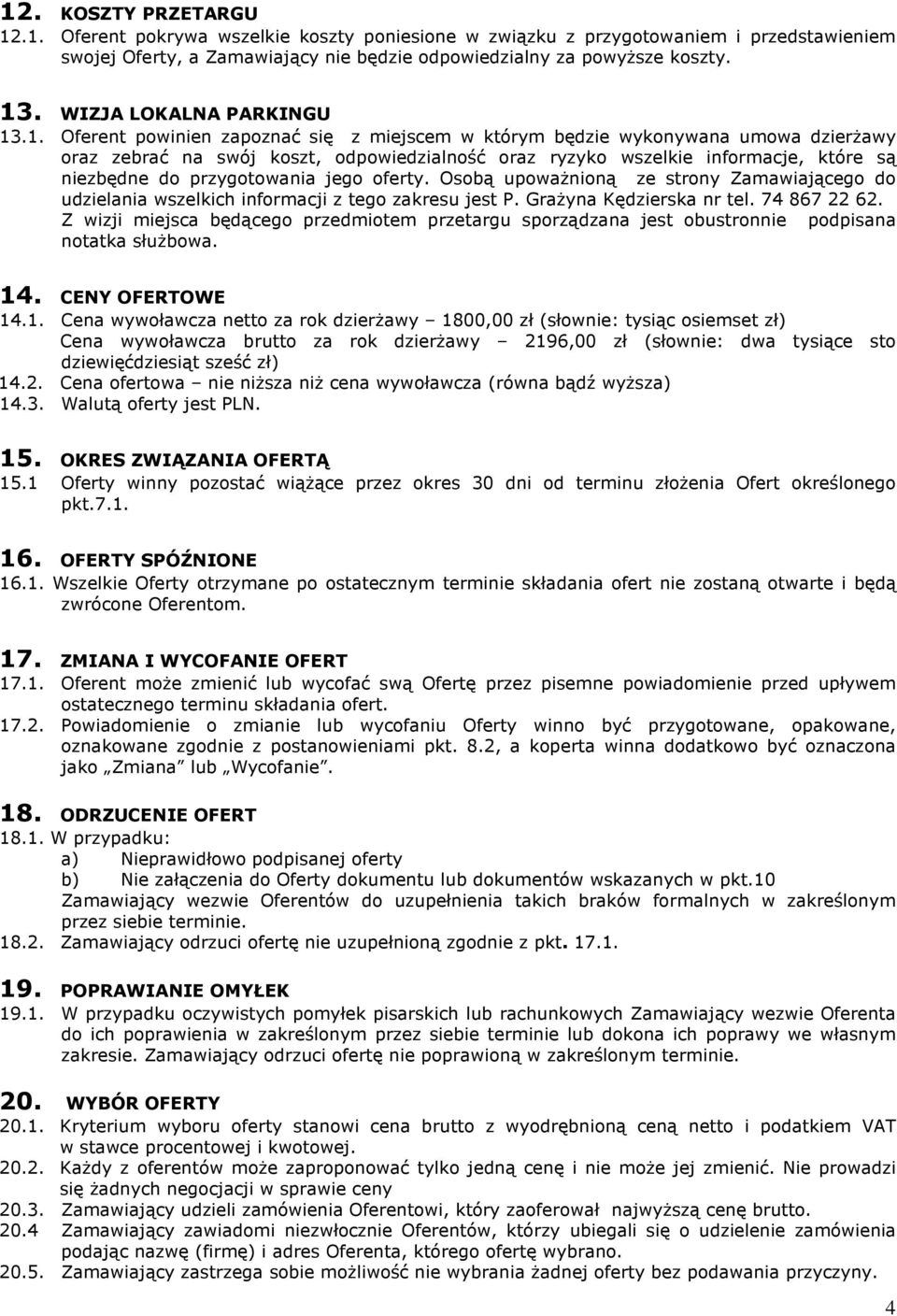 .1. Oferent powinien zapoznać się z miejscem w którym będzie wykonywana umowa dzierżawy oraz zebrać na swój koszt, odpowiedzialność oraz ryzyko wszelkie informacje, które są niezbędne do