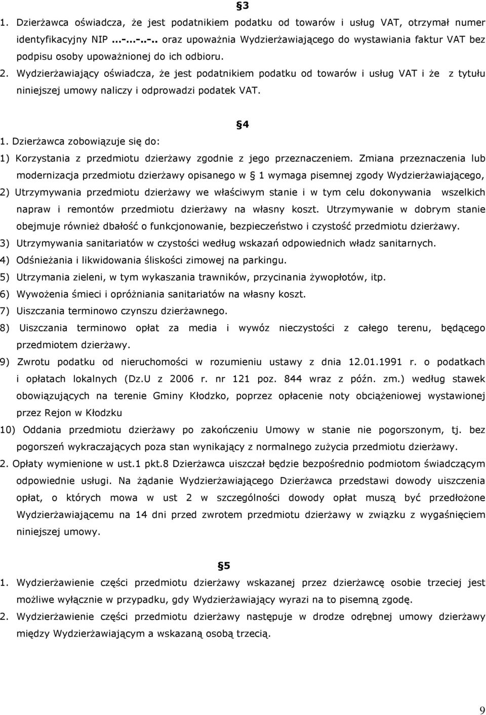 Wydzierżawiający oświadcza, że jest podatnikiem podatku od towarów i usług VAT i że z tytułu niniejszej umowy naliczy i odprowadzi podatek VAT. 4 1.