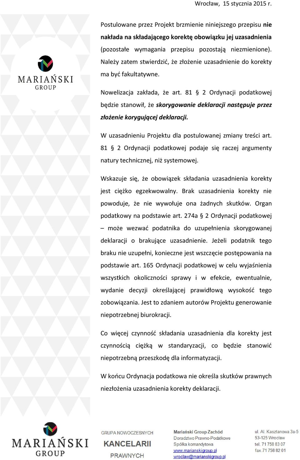 81 2 Ordynacji podatkowej będzie stanowił, że skorygowanie deklaracji następuje przez złożenie korygującej deklaracji. W uzasadnieniu Projektu dla postulowanej zmiany treści art.