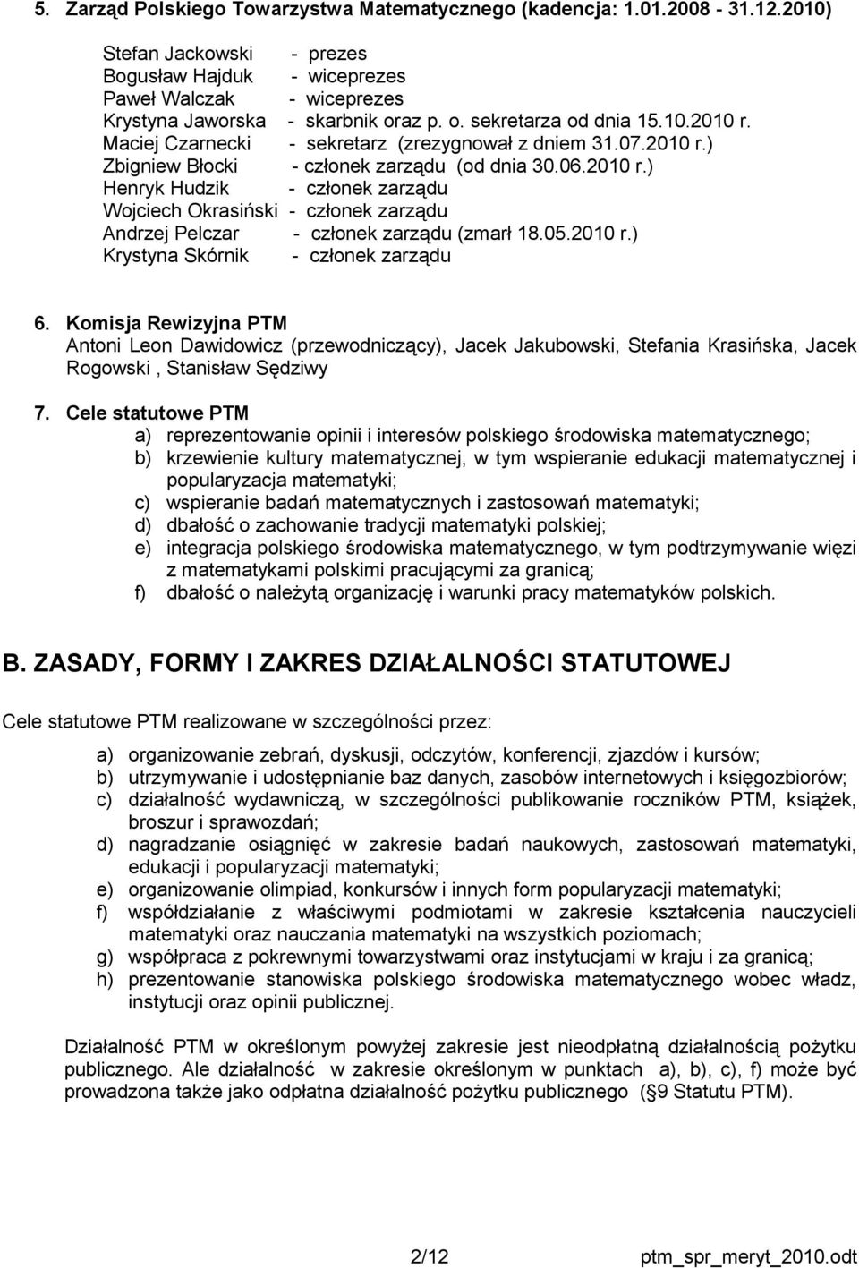 05.2010 r.) Krystyna Skórnik - członek zarządu 6. Komisja Rewizyjna PTM Antoni Leon Dawidowicz (przewodniczący), Jacek Jakubowski, Stefania Krasińska, Jacek Rogowski, Stanisław Sędziwy 7.