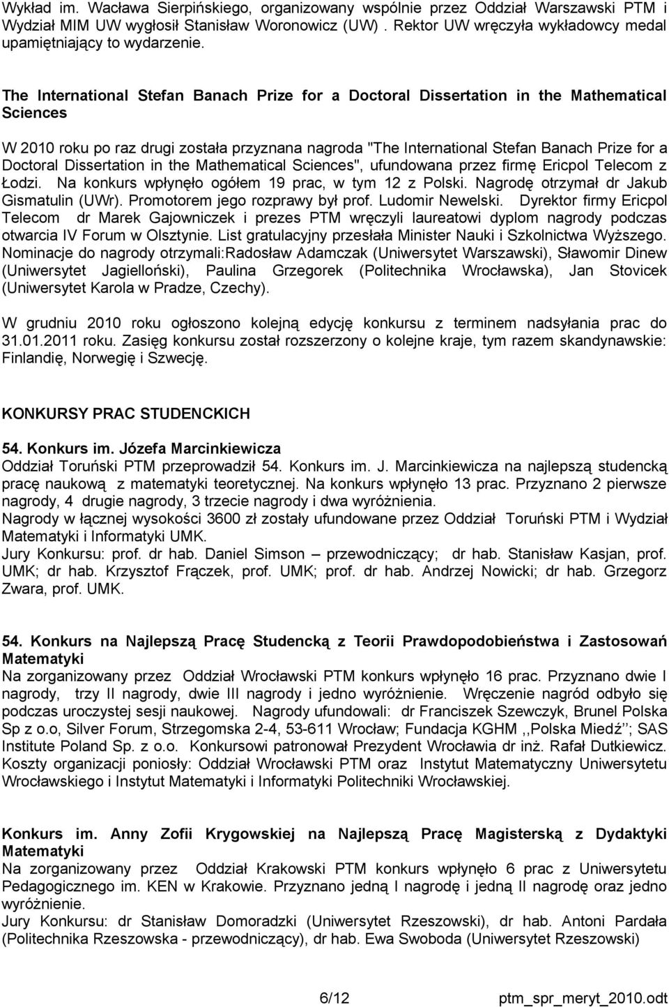 The International Stefan Banach Prize for a Doctoral Dissertation in the Mathematical Sciences W 2010 roku po raz drugi została przyznana nagroda "The International Stefan Banach Prize for a Doctoral