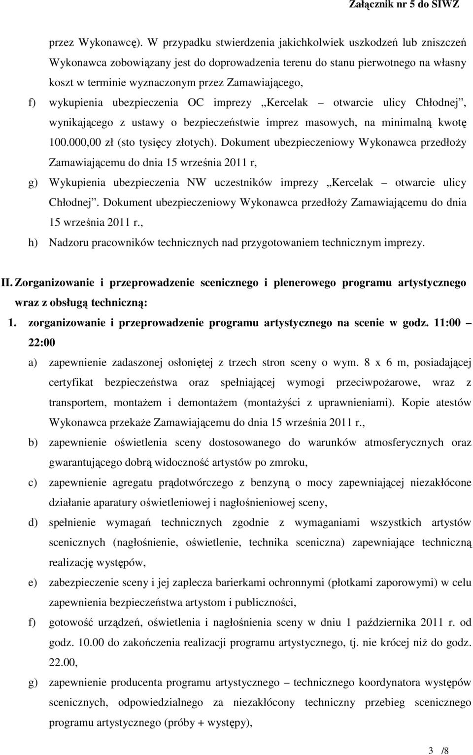 wykupienia ubezpieczenia OC imprezy Kercelak otwarcie ulicy Chłodnej, wynikającego z ustawy o bezpieczeństwie imprez masowych, na minimalną kwotę 100.000,00 zł (sto tysięcy złotych).