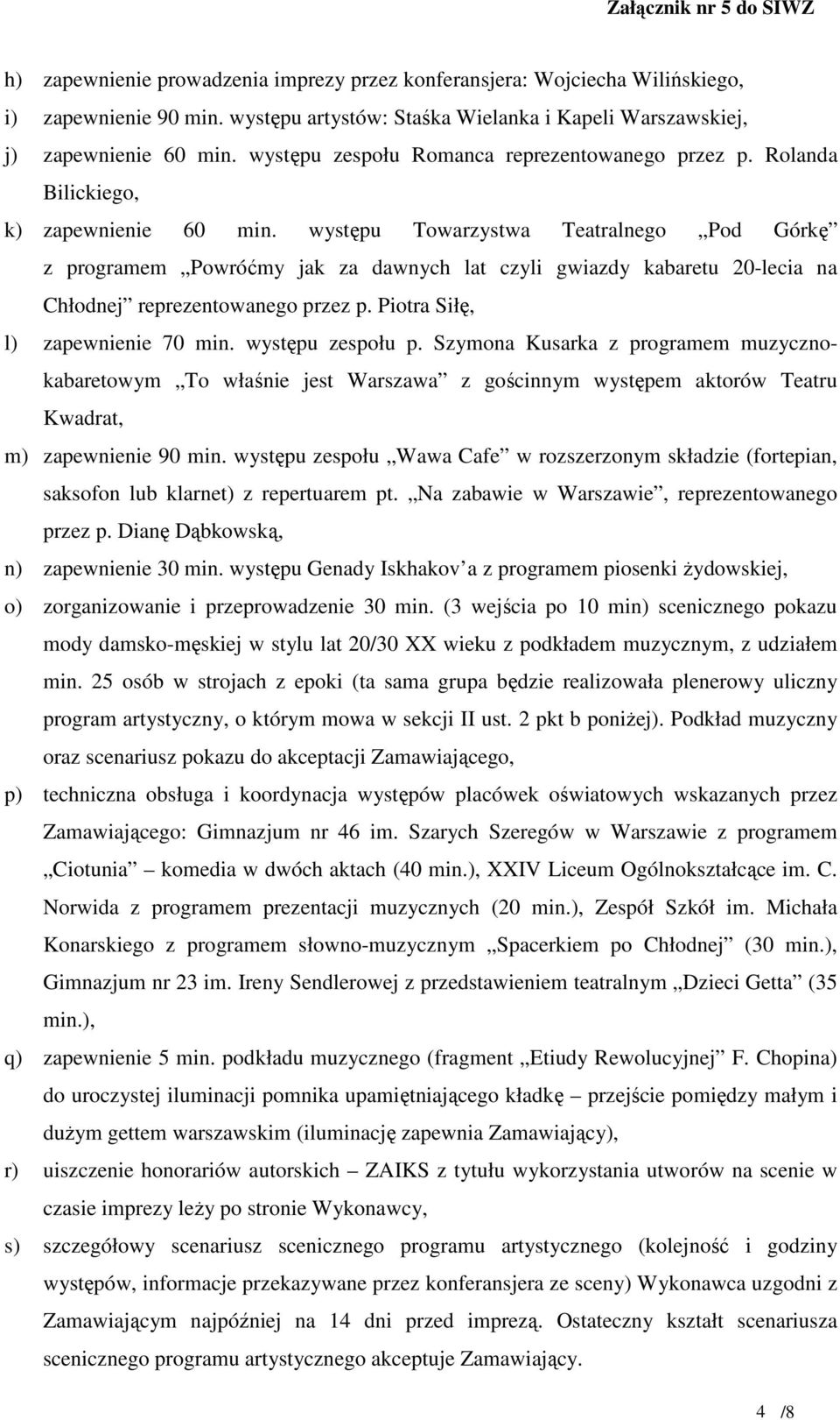 występu Towarzystwa Teatralnego Pod Górkę z programem Powróćmy jak za dawnych lat czyli gwiazdy kabaretu 20-lecia na Chłodnej reprezentowanego przez p. Piotra Siłę, l) zapewnienie 70 min.