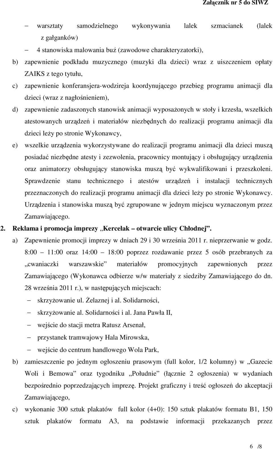 animacji wyposaŝonych w stoły i krzesła, wszelkich atestowanych urządzeń i materiałów niezbędnych do realizacji programu animacji dla dzieci leŝy po stronie Wykonawcy, e) wszelkie urządzenia