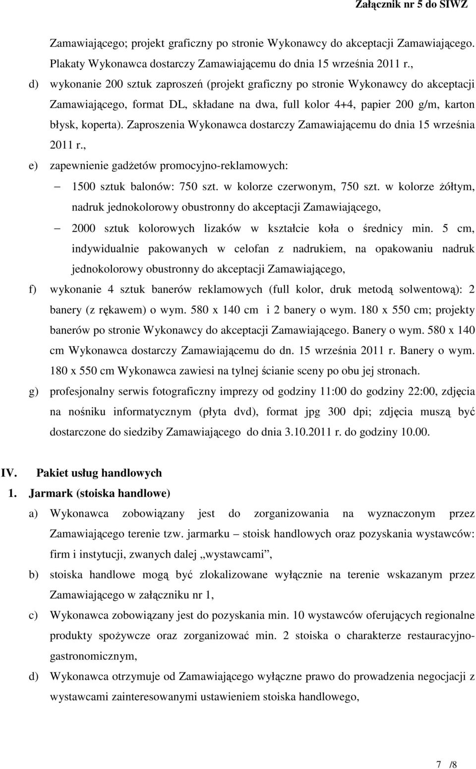 Zaproszenia Wykonawca dostarczy Zamawiającemu do dnia 15 września 2011 r., e) zapewnienie gadŝetów promocyjno-reklamowych: 1500 sztuk balonów: 750 szt. w kolorze czerwonym, 750 szt.