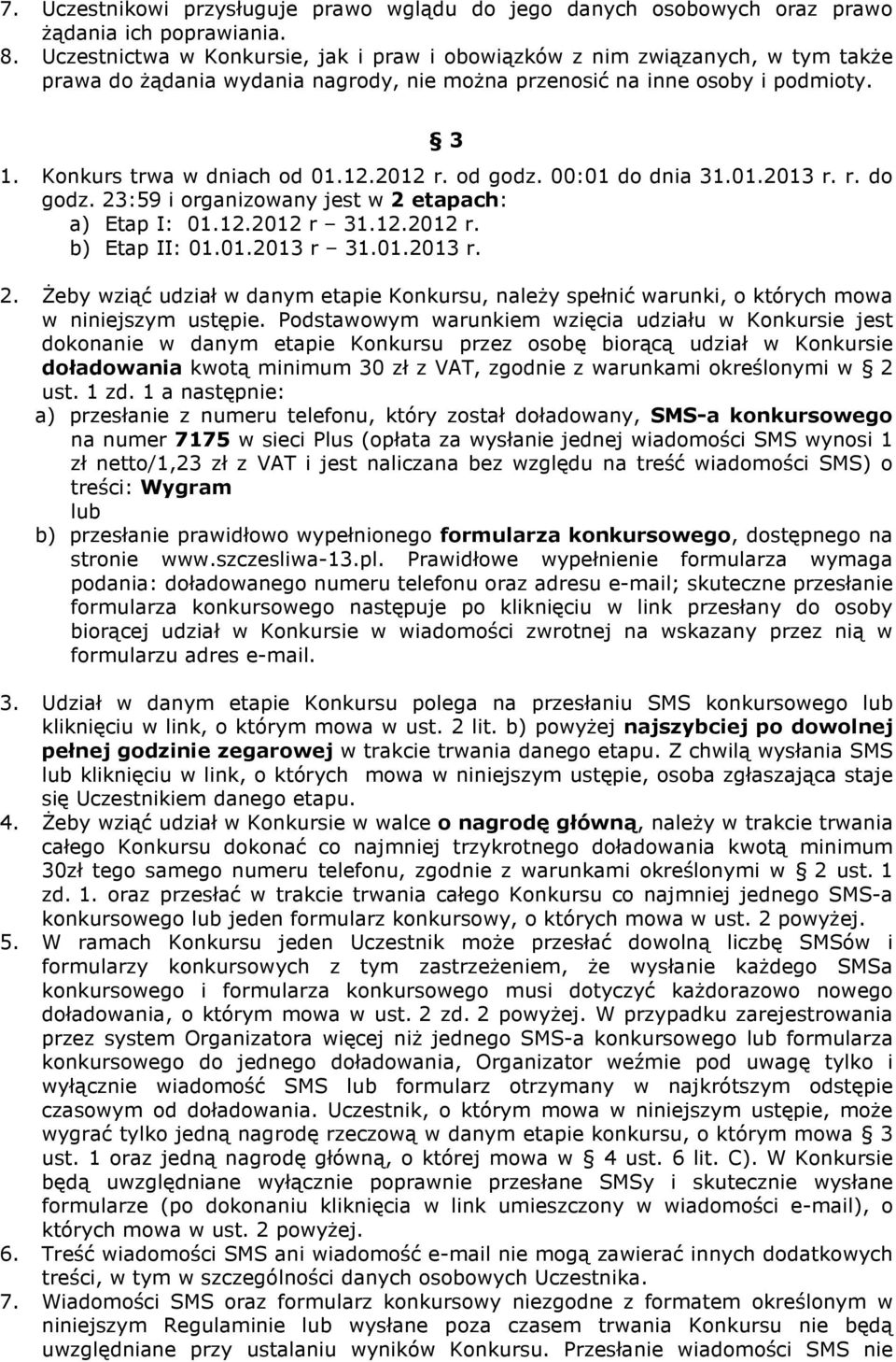 2012 r. od godz. 00:01 do dnia 31.01.2013 r. r. do godz. 23:59 i organizowany jest w 2 etapach: a) Etap I: 01.12.2012 r 31.12.2012 r. b) Etap II: 01.01.2013 r 31.01.2013 r. 2. Żeby wziąć udział w danym etapie Konkursu, należy spełnić warunki, o których mowa w niniejszym ustępie.
