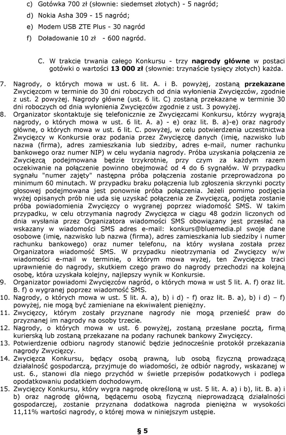 powyżej, zostaną przekazane Zwycięzcom w terminie do 30 dni roboczych od dnia wyłonienia Zwycięzców, zgodnie z ust. 2 powyżej. Nagrody główne (ust. 6 lit.