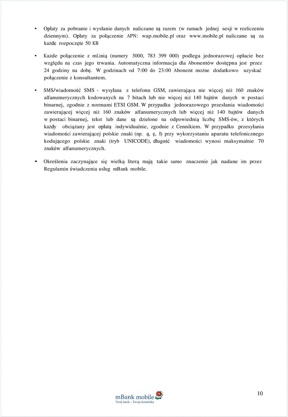 Automatyczna informacja dla Abonentów dostępna jest przez 24 godziny na dobę. W godzinach od 7:00 do 23:00 Abonent możne dodatkowo uzyskać połączenie z konsultantem.