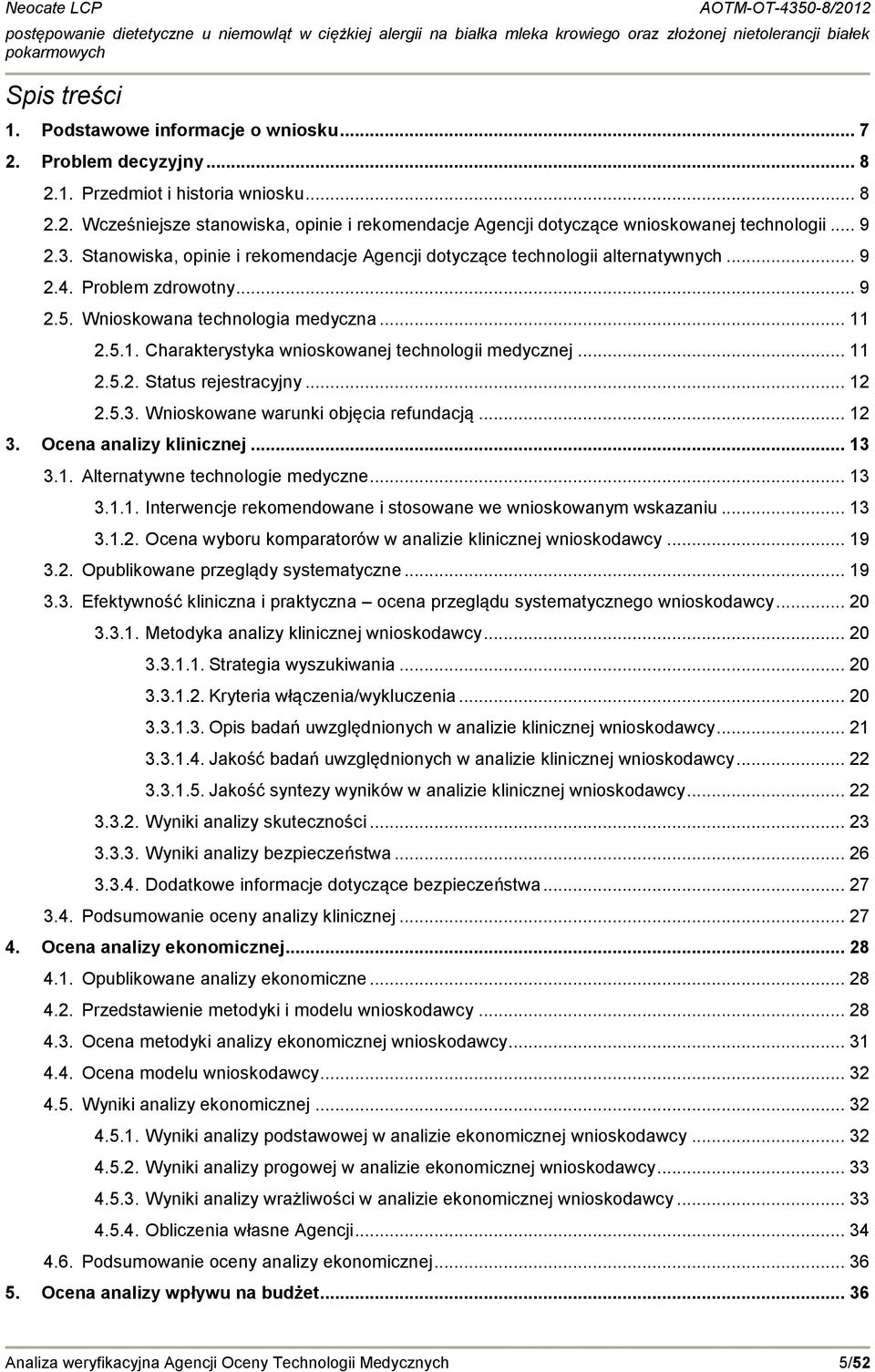 2.5.1. Charakterystyka wnioskowanej technologii medycznej... 11 2.5.2. Status rejestracyjny... 12 2.5.3. Wnioskowane warunki objęcia refundacją... 12 3. Ocena analizy klinicznej... 13 3.1. Alternatywne technologie medyczne.