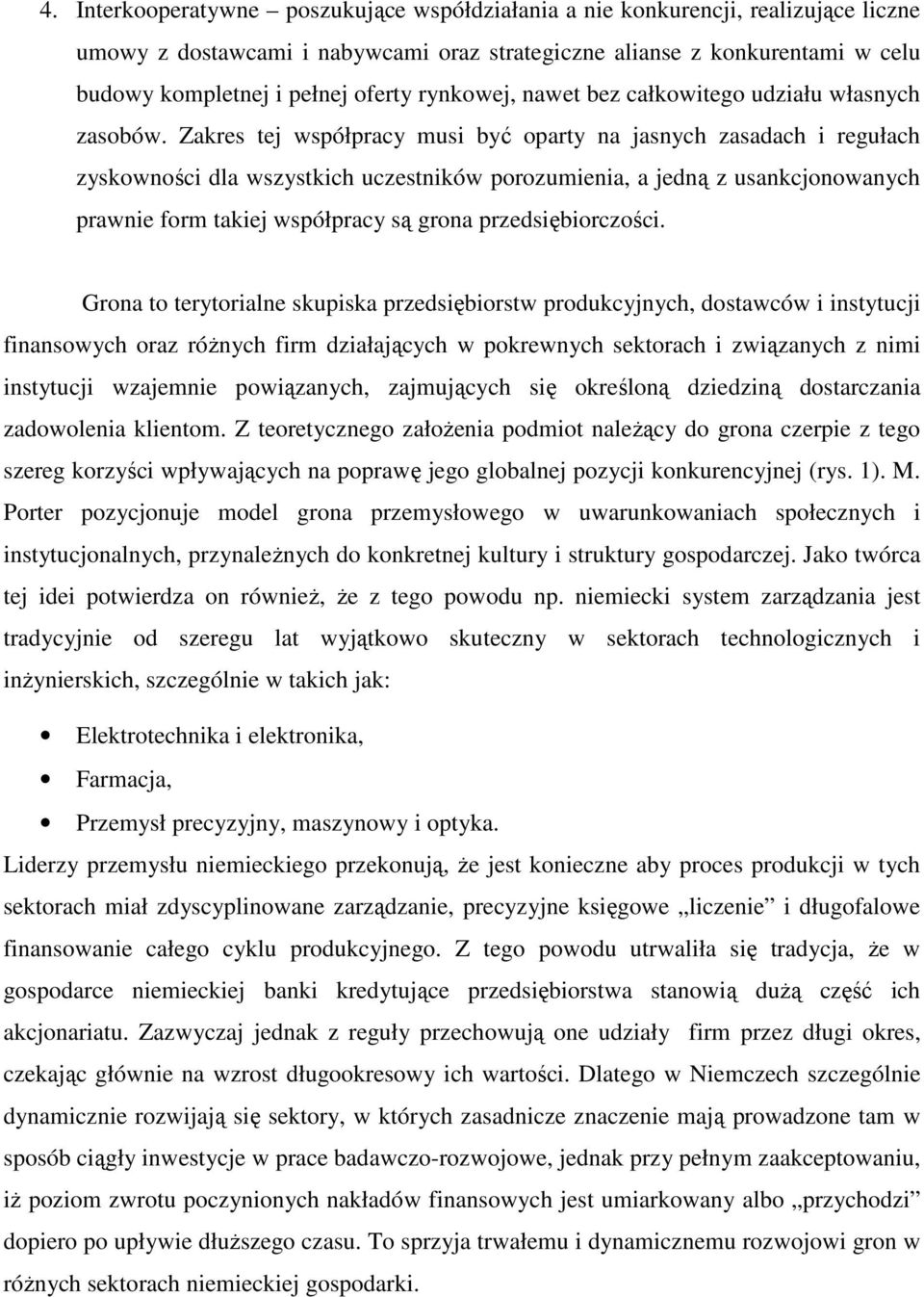 Zakres tej współpracy musi być oparty na jasnych zasadach i regułach zyskowności dla wszystkich uczestników porozumienia, a jedną z usankcjonowanych prawnie form takiej współpracy są grona